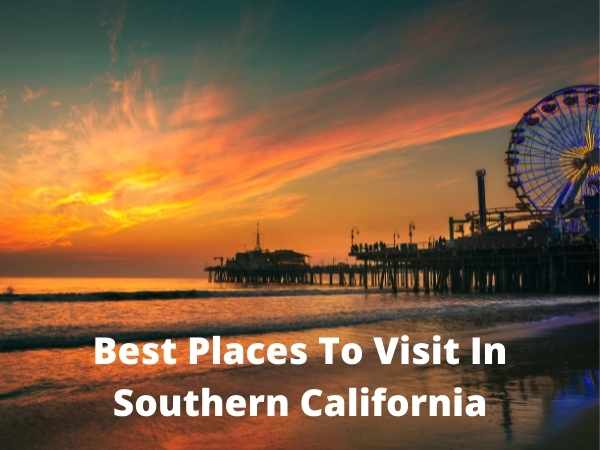 Best Places To Visit In Southern California